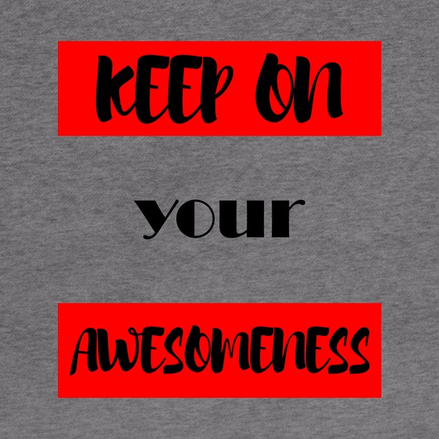 Keep on your Awesomeness by chobacobra